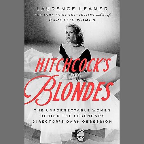 Hitchcock’s Blondes The Unforgettable Women Behind the Legendary Director’s Dark Obsession [Audiobook]
