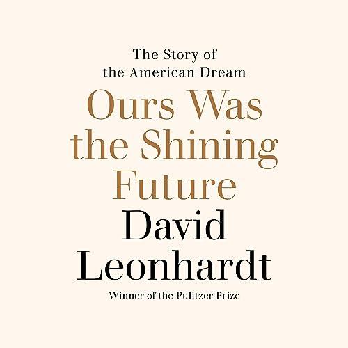 Ours Was the Shining Future The Story of the American Dream [Audiobook]