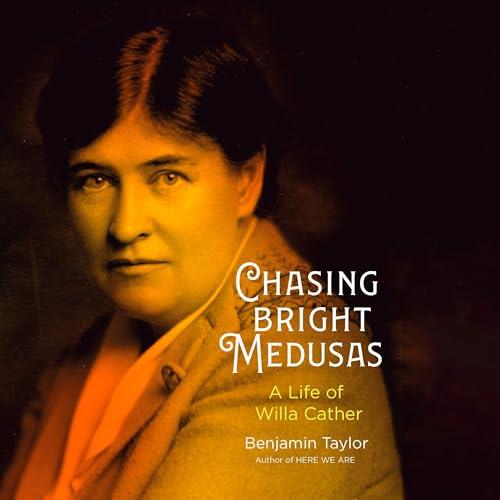 Chasing Bright Medusas A Life of Willa Cather [Audiobook]