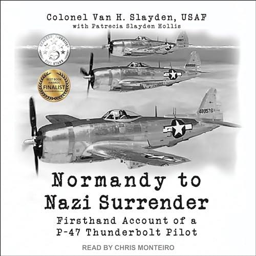 Normandy to Nazi Surrender Firsthand Account of a P–47 Thunderbolt Pilot [Audiobook]