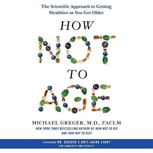 How Not to Age The Scientific Approach to Getting Healthier as You Get Older [Audiobook]