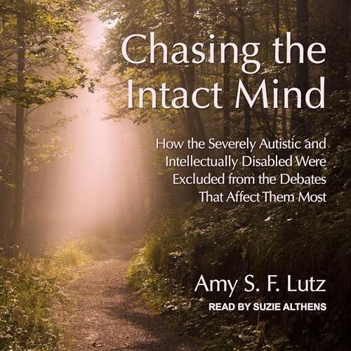 Chasing the Intact Mind How the Severely Autistic and Intellectually Disabled Were Excluded from the Debates That [Audiobook]