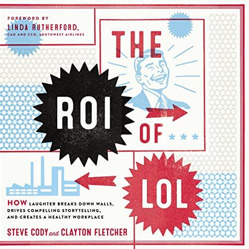 The ROI of LOL How Laughter Breaks Down Walls, Drives Compelling Storytelling, and Creates a Healthy Workplace [Audiobook]