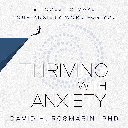 Thriving with Anxiety 9 Tools to Make Your Anxiety Work for You [Audiobook]