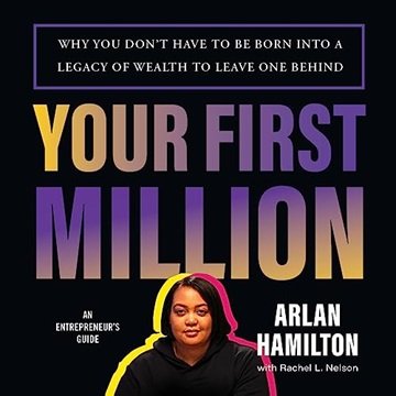 Your First Million: Why You Don't Have to Be Born into a Legacy of Wealth to Leave One Behind [Au...