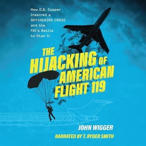 The Hijacking of American Flight 119 How D.B. Cooper Inspired a Skyjacking Craze and the FBI's Battle to Stop It [Audiobook]