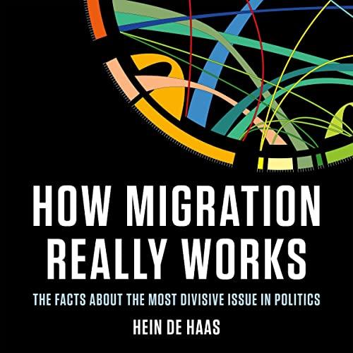 How Migration Really Works The Facts About the Most Divisive Issue in Politics [Audiobook]