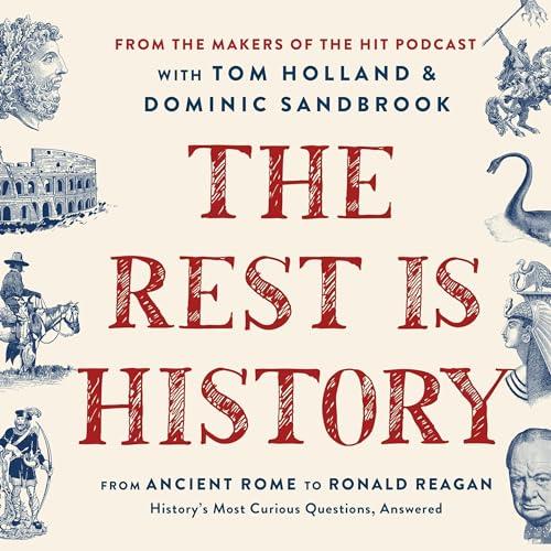 The Rest Is History From Ancient Rome to Ronald Reagan–History's Most Curious Questions, Answered [Audiobook]