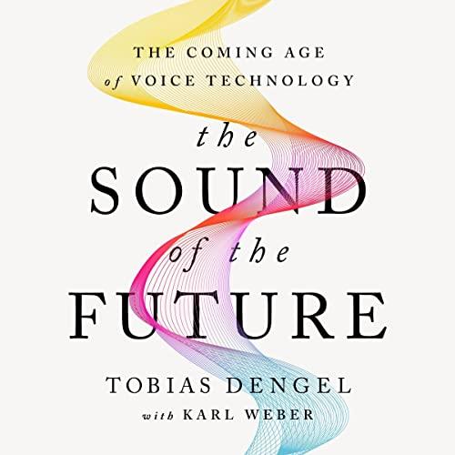 The Sound of the Future The Coming Age of Voice Technology [Audiobook]