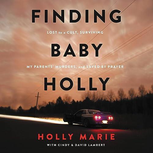 Finding Baby Holly Lost to a Cult, Surviving My Parents’ Murders, and Saved by Prayer [Audiobook]