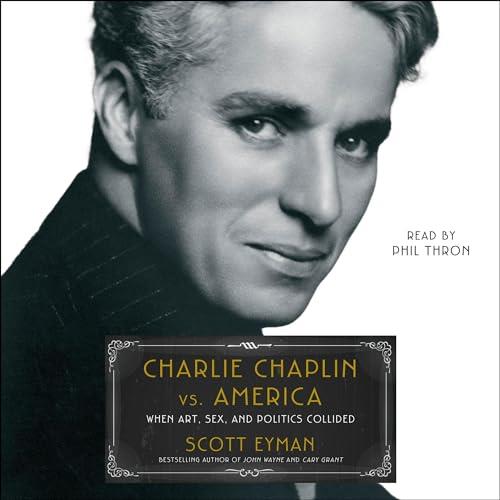 Charlie Chaplin vs. America When Art, Sex, and Politics Collided [Audiobook]