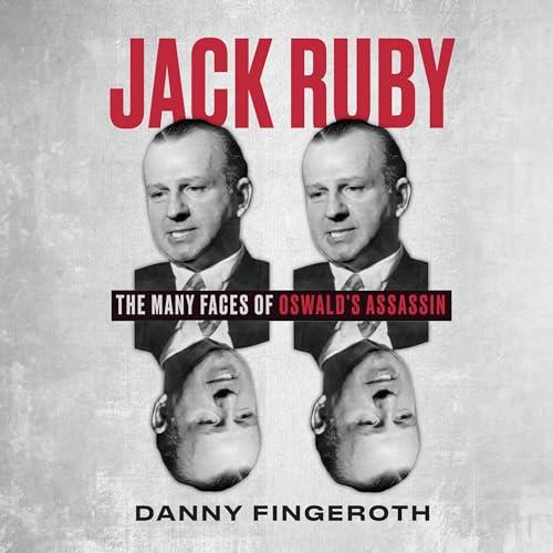 Jack Ruby The Many Face’s of Oswald’s Assassin [Audiobook]