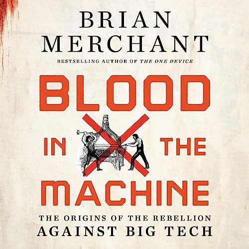 Blood in the Machine The Origins of the Rebellion Against Big Tech [Audiobook]