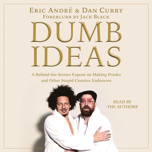 Dumb Ideas A Behind–the–Scenes Exposé on Making Pranks and Other Stupid Creative Endeavors (How You Can Also Too!) [Audiobook]