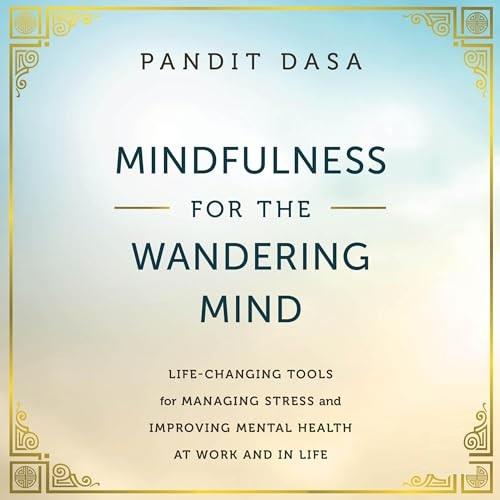 Mindfulness for the Wandering Mind Life-Changing Tools for Managing Stress and Improving Mental Health at Work [Audiobook]