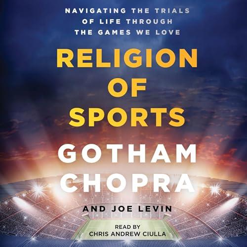 The Religion of Sports Navigating the Trials of Life Through the Games We Love [Audiobook]