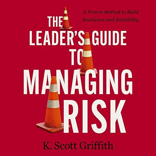 The Leader’s Guide to Managing Risk A Proven Method to Build Resilience and Reliability [Audiobook]