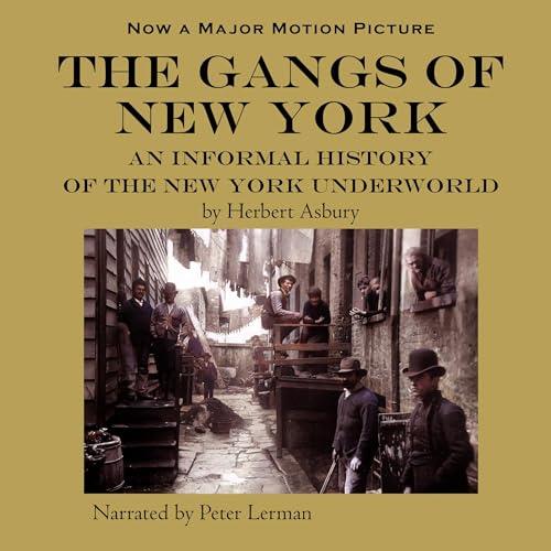The Gangs of New York An Informal History of the New York Underground [Audiobook]