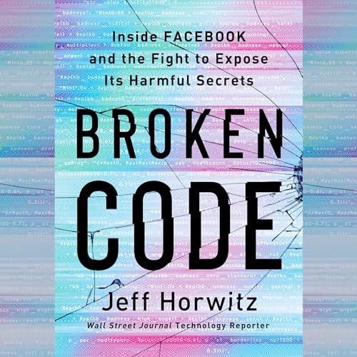 Broken Code Inside Facebook and the Fight to Expose Its Harmful Secrets [Audiobook]