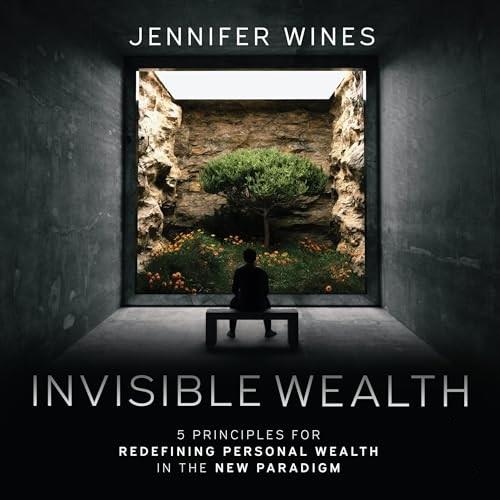 Invisible Wealth 5 Principles for Redefining Personal Wealth in the New Paradigm [Audiobook]