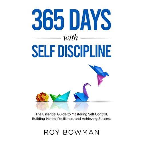 365 Days with Self Discipline The Essential Guide to Mastering Self Control, Building Mental Resilience [Audiobook]