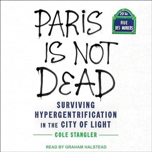 Paris Is Not Dead Surviving Hypergentrification in the City of Light [Audiobook]