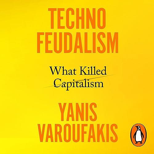 Technofeudalism What Killed Capitalism, Unabridged [Audiobook]