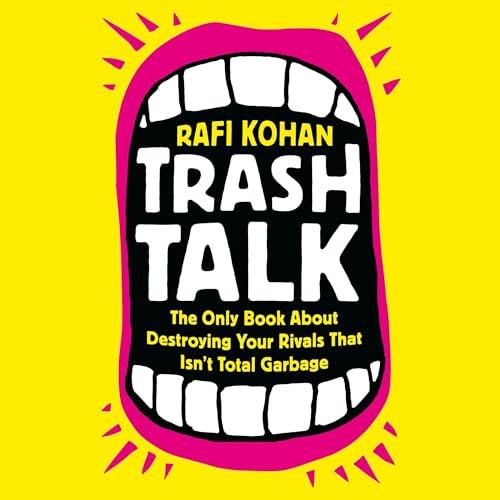 Trash Talk The Only Book About Destroying Your Rivals That Isn’t Total Garbage [Audiobook]