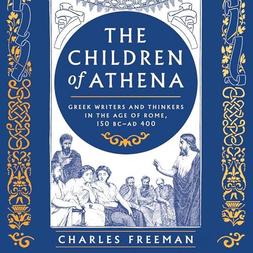 The Children of Athena Greek Writers and Thinkers in the Age of Rome, 150 BC–AD 400 [Audiobook]