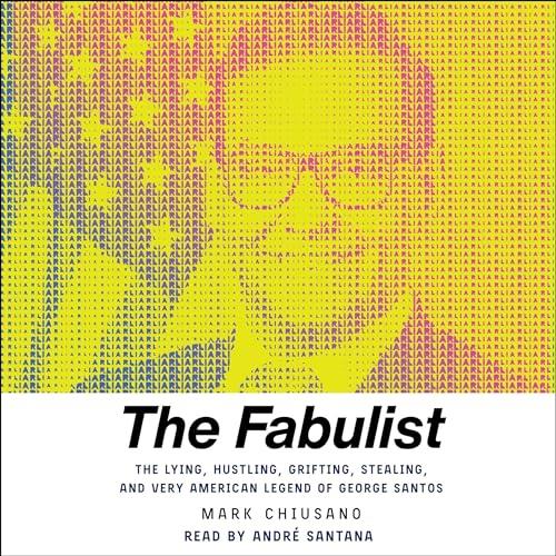 The Fabulist The Lying, Hustling, Grifting, Stealing, and Very American Legend of George Santos [Audiobook]