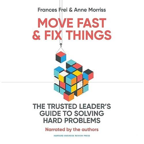 Move Fast and Fix Things The Trusted Leader's Guide to Solving Hard Problems [Audiobook]