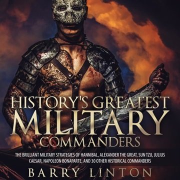 History's Greatest Military Commanders: The Brilliant Military Strategies Of Hannibal, Alexander ...