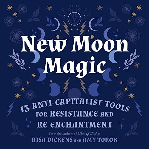 New Moon Magic 13 Anti–Capitalist Tools for Resistance and Re–Enchantment [Audiobook]