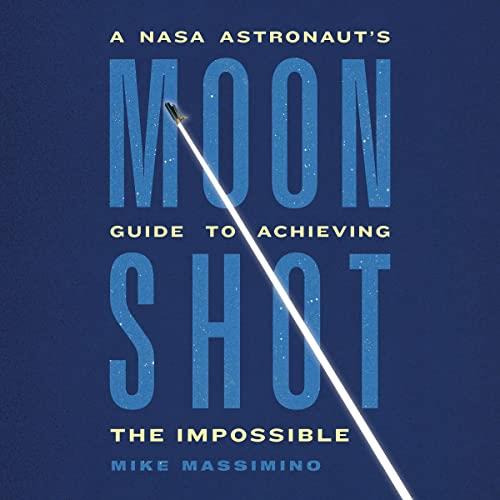 Moonshot A NASA Astronaut's Guide to Achieving the Impossible [Audiobook]