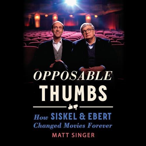 Opposable Thumbs How Siskel & Ebert Changed Movies Forever [Audiobook]