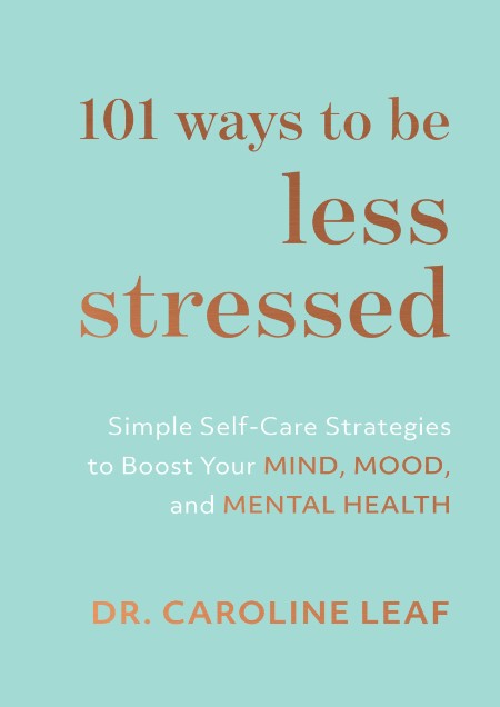 101 Ways to Be Less Stressed by Dr. Caroline Leaf A4a9d0a43e2c6ed0630e998ab6e381f7