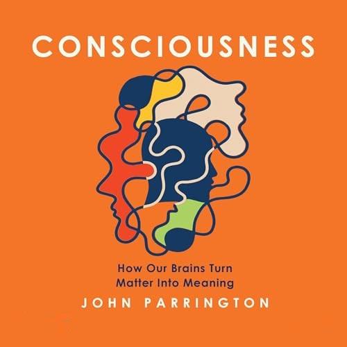 Consciousness How Our Brains Turn Matter into Meaning [Audiobook]