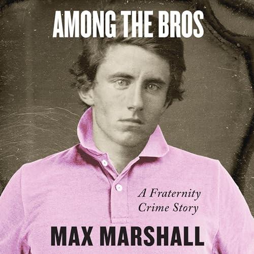 Among the Bros A Fraternity Crime Story [Audiobook]