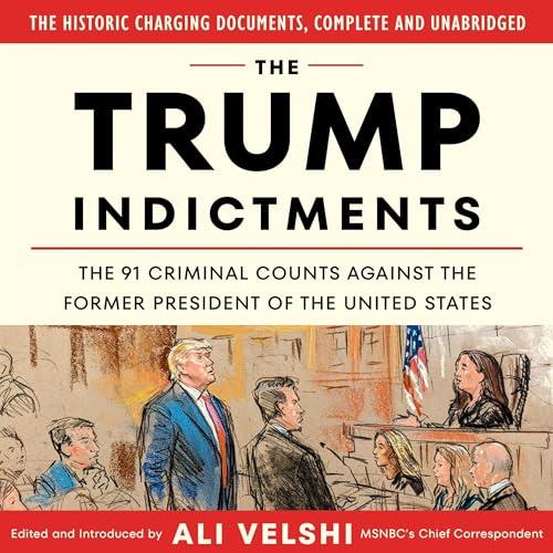The Trump Indictments The 91 Criminal Counts Against the Former President of the United States [Audiobook]