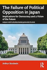 The Failure of Political Opposition in Japan Implications for Democracy and a Vision of the Future
