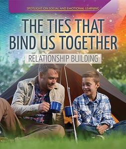 The Ties that Bind Us Together Relationship Building (Spotlight On Social and Emotional Learning)