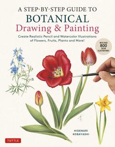 A Step–by–Step Guide to Botanical Drawing & Painting (With Over 800 illustrations)