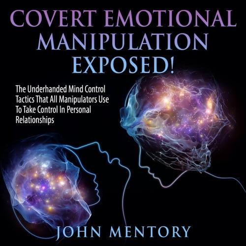 Covert Emotional Manipulation Exposed! The Underhanded Mind Control Tactics That All Manipulators Use To Take [Audiobook]
