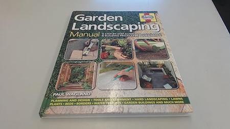 Garden Landscaping Manual A Step–by–Step Guide to Landscaping & Building Projects in Your Garden