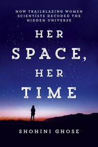 Her Space, Her Time How Trailblazing Women Scientists Decoded the Hidden Universe