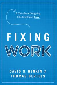 Fixing Work A Tale about Designing Jobs Employees Love