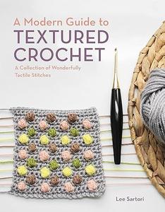 A Modern Guide to Textured Crochet A Collection of Wonderfully Tactile Stitches (2024)