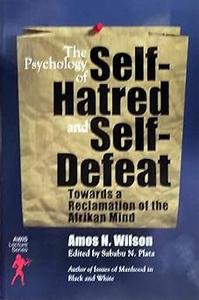 The Psychology of Self-Hatred and Self-Defeat Towards a Reclamation of the Afrikan Mind