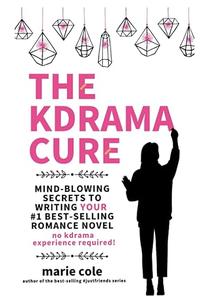 The Kdrama Cure Mind Blowing Secrets to Writing Your Best Romance Novel – No Kdrama Experience Required!