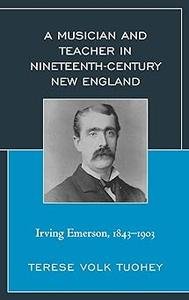 A Musician and Teacher in Nineteenth Century New England Irving Emerson, 1843―1903